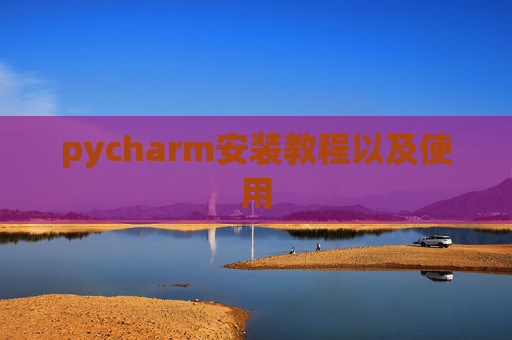 pycharm安装教程以及使用